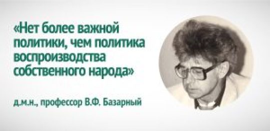 «Нет более важной политики, чем политика воспроизводства собственного народа». В.Ф. Базарный